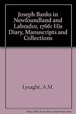 Joseph Banks in Newfoundland and Labrador, 1766 : his diary, manuscripts and collections