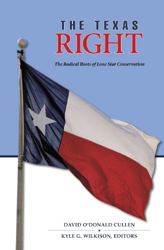 The Texas Right: The Radical Roots of Lone Star Conservatism (Elma Dill Russell Spencer Series in the West and Southwest)