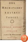 Our Magnificent Bastard Tongue: The Untold Story of English
