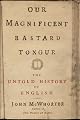 Our Magnificent Bastard Tongue: The Untold Story of English