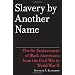 Slavery by Another Name: The Re-Enslavement of Black Americans from the Civil War to World War II