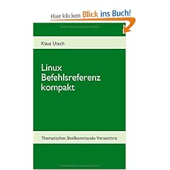 Linux Befehlsreferenz kompakt: Thematisches Shellkommando-Verzeichnis