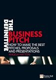 The Definitive Business Pitch: How to Make the Best Pitches, Proposals and Presentations (Financial Times Series)