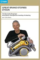 Great Brand Stories Dyson: The domestic engineer - How Dyson changed the meaning of cleaning