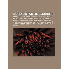 Socialistas de Ecuador: Rafael Correa, Rodrigo Borja Cevallos, Alfredo Palacio Gonz Lez, Alberto Enr Quez Gallo, Luis Costales, Ricardo Pati O