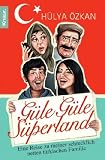 G&uuml;le g&uuml;le S&uuml;perland!": Eine Reise zu meiner schrecklich netten t&uuml;rkischen Familie - H&uuml;lya &Ouml;zkan