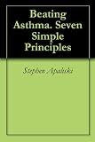 Beating Asthma. Seven Simple Principles Beating Asthma. Seven Simple Principles