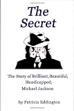 The Secret: The Story of Brilliant, Beautiful, Handicapped Michael Jackson