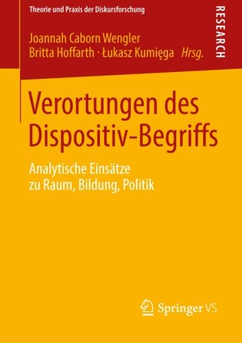 Verortungen des Dispositiv-Begriffs: Analytische Einsätze zu Raum, Bildung, Politik (Theorie und Praxis der Diskursforschung) (German Edition)
