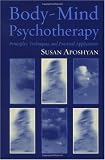 Body Mind Psychotherapy: Principles, Techniques, and Practical Applications Body Mind Psychotherapy: Principles, Techniques, and Practical Applications
