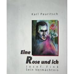Josef Fink. Eine Rose und ich: Bilder und Texte eines Halbnomaden als Zeitzeugen f�r 40 Jahre Dialog zwischen Kunst und Kirche
