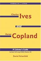 Charles Ives and Aaron Copland - A Listener's Guide: Parallel Lives Series, No. 1                                   Their Lives and Their Music (Parallel Lives)