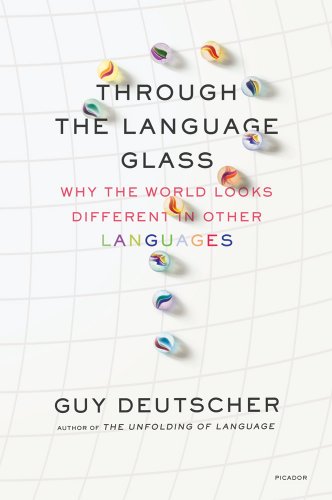 Through the Language Glass: Why the World Looks Different in Other Languages Through the Language Glass: Why the World Looks Different in Other Languages