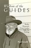 Wisdom of the Guides: Rocky Mountain Trout Guides Talk Fly Fishing