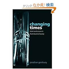 【クリックでお店のこの商品のページへ】Changing Times: Work and Leisure in Postindustrial Society: Jonathan Gershuny: 洋書