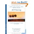 ACT-Training. Handbuch der Acceptance & Commitment Therapie. Ein Lernprogramm in zehn Schritten