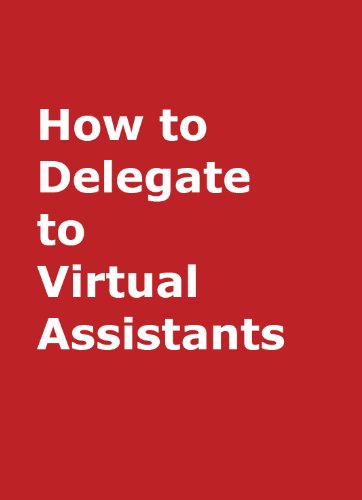 How to Delegate to Virtual Assistants: Virtual Assistants and Your Supercharged Business Results