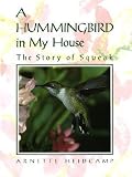 A Hummingbird in My House: The Story of Squeak [Hardcover]