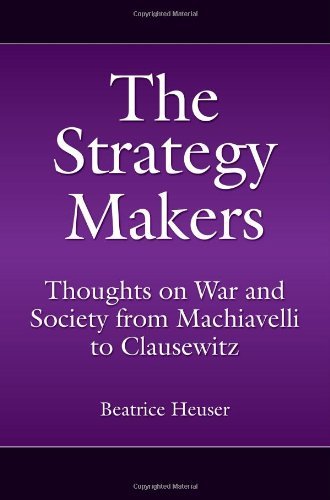 The Strategy Makers: Thoughts on War and Society from Machiavelli to Clausewitz (Praeger Security International)