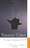 Trauma and grace : theology in a ruptured world
