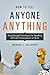 How to Tell Anyone Anything: Breakthrough Techniques for Handling Difficult Conversations at Work