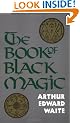 Book of Black Magic and of Pacts: Including the Rites and Mysteries of Goetic Theurgy, Sorcery and Infernal Necromancy