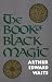 Book of Black Magic and of Pacts: Including the Rites and Mysteries of Goetic Theurgy, Sorcery and Infernal Necromancy