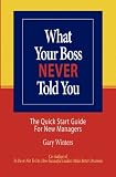 What Your Boss Never Told You: The Quick Start Guide for New Managers
