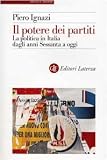 Il potere dei partiti. La politica in Italia dagli anni Sessanta a oggi (Storia e società)
