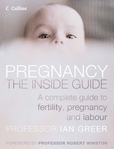 Pregnancy: The Inside Guide: A Complete Guide to Fertility, Pregnancy and Labour