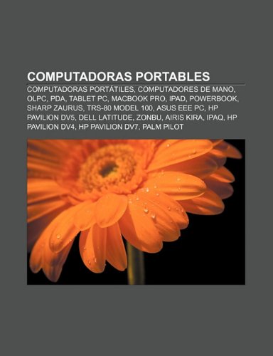 Computadoras portables: Computadoras portátiles, Computadores de mano, OLPC, PDA, Tablet PC, MacBook Pro, IPad, PowerBook, Sharp Zaurus (Spanish Edition)