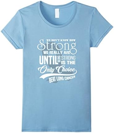 Women's Beat Lung Cancer Shirt How Strong Until Only Choice Love Tee Large Baby Blue
