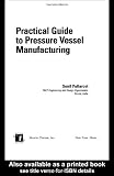 Practical Guide to Pressure Vessel Manufacturing (Dekker Mechanical Engineering)
