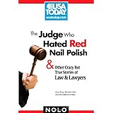 The Judge Who Hated Red Nail Polish: And Other Crazy but True Stories of Law and Lawyers (USA Today/Nolo Series)