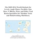 The 2009 2014 World Outlook For Levels Angle Plates Parallels Sine Bars V blocks Flats And Other Tool Room Specialties For Machine Tools And Metalworking Machinery