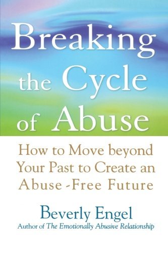 Breaking the Cycle of Abuse: How to Move Beyond Your Past to Create an Abuse-Free Future
