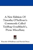 A New Edition of Timothy O'Sullivan's Commonly Called Taidhag Goadhlach's, Pious Miscellany