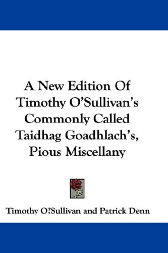A New Edition of Timothy O'Sullivan's Commonly Called Taidhag Goadhlach's, Pious Miscellany