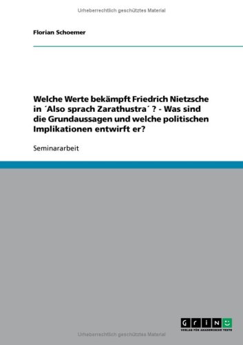 Welche Werte bek�mpft Friedrich Nietzsche in �Also sprach Zarathustra� ? - Was sind die Grundaussagen und welche politischen Implikationen entwirft er?