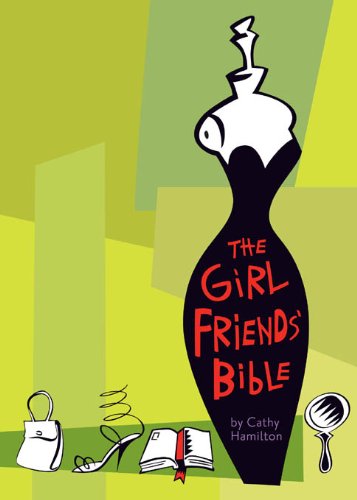 The Girlfriends' Bible on Dating, Mating, and Other Matters of the Flesh