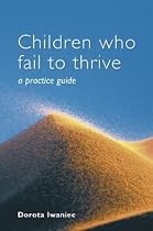 Children who Fail to Thrive: A Practice Guide