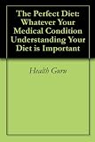 The Perfect Diet: Whatever Your Medical Condition Understanding Your Diet is Important