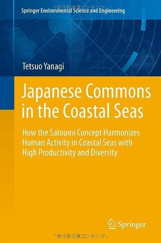 Japanese Commons in the Coastal Seas: How the Satoumi Concept Harmonizes Human Activity in Coastal Seas with High Productivity and Diversity (Springer Environmental Science and Engineering) 2013 edition by Yanagi, Tetsuo (2012) Hardcover