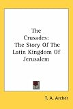 The Crusades: The Story Of The Latin Kingdom Of Jerusalem