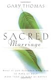 Sacred Marriage: What If God Designed Marriage to Make Us Holy More Than to Make Us Happy