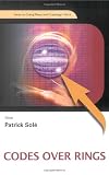 Codes over Rings: Proceedings of the Cimpa Summer School, Ankara, Turkey, 18-29 August 2008 (Series on Coding Theory and Cryptology)