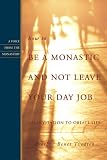 How to Be a Monastic And Not Leave Your Day Job: An Invitation to Oblate Life (Voice from the Monastery)