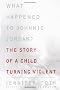 What Happened to Johnnie Jordan?: The Story of a Child Turning Violent