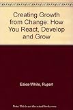 Creating growth from change : how you react, develop and grow
