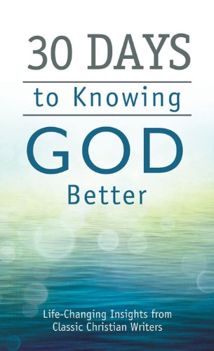 30 Days to Knowing God Better: Life-Changing Insights from Classic Christian Writers (Value Books)